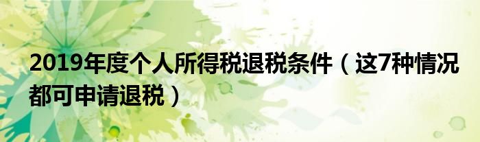 2019年度个人所得税退税条件(这7种情况都可申请退税)