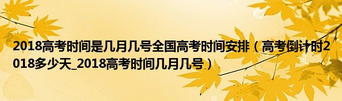 2018高考时间是几月几号全国高考时间安排(高考倒计时2018多少天_2018高考时间几月几号)