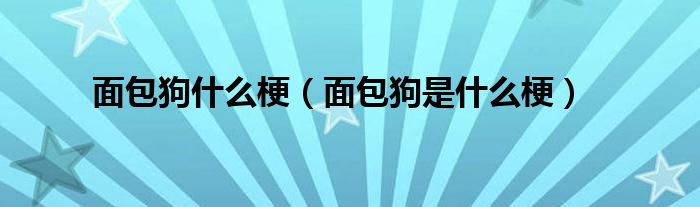 面包狗什么梗（面包狗是什么梗）