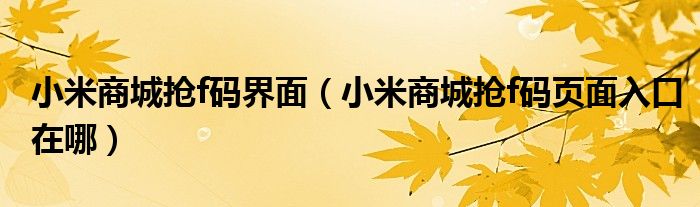 小米商城抢f码界面(小米商城抢f码页面入口在哪)
