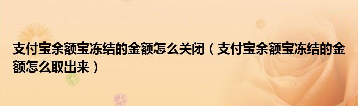 支付宝余额宝冻结的金额怎么关闭(支付宝余额宝冻结的金额怎么取出来)