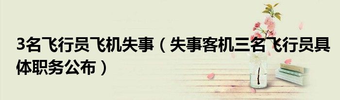 3名飞行员飞机失事(失事客机三名飞行员具体职务公布)