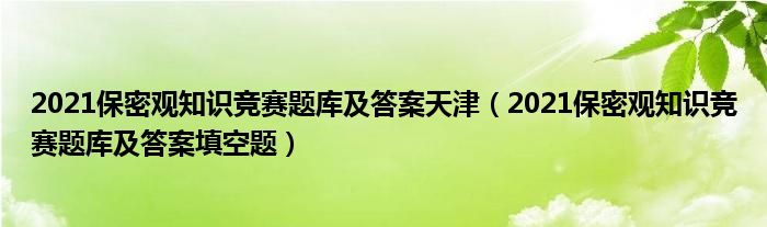 2021保密观知识竞赛题库及答案天津(2021保密观知识竞赛题库及答案填空题)