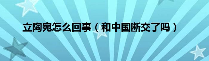 立陶宛怎么回事(和中国断交了吗)