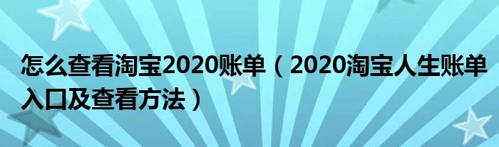 怎么查看淘宝2020账单（2020淘宝人生账单入口及查看方法）