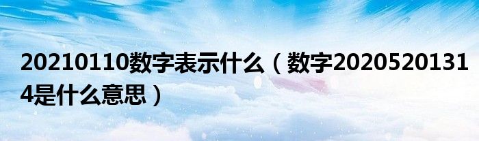20210110数字表示什么(数字20205201314是什么意思)