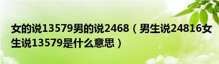 女的说13579男的说2468(男生说24816女生说13579是什么意思)