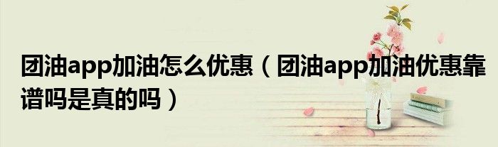 团油app加油怎么优惠(团油app加油优惠靠谱吗是真的吗)