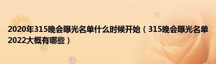 2020年315晚会曝光名单什么时候开始(315晚会曝光名单2022大概有哪些)