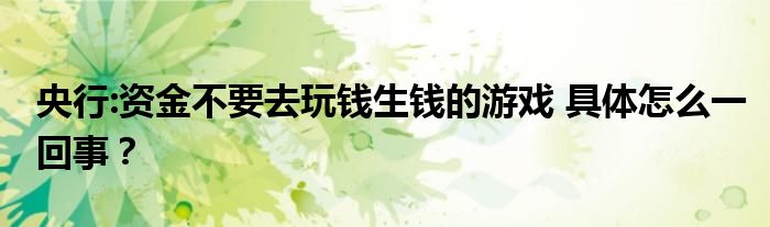 央行:资金不要去玩钱生钱的游戏 具体怎么一回事?
