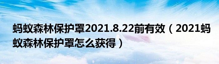 蚂蚁森林保护罩2021.8.22前有效(2021蚂蚁森林保护罩怎么获得)