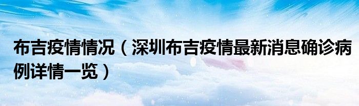 布吉疫情情况(深圳布吉疫情最新消息确诊病例详情一览)