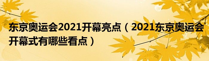 东京奥运会2021开幕亮点(2021东京奥运会开幕式有哪些看点)