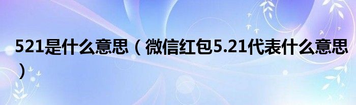 521是什么意思(微信红包5.21代表什么意思)
