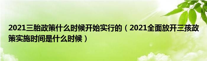 2021三胎政策什么时候开始实行的(2021全面放开三孩政策实施时间是什么时候)