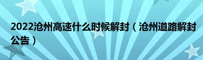 2022沧州高速什么时候解封(沧州道路解封公告)