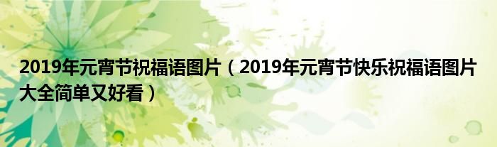 2019年元宵节祝福语图片(2019年元宵节快乐祝福语图片大全简单又好看)