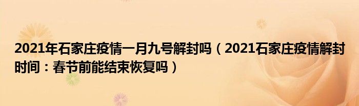 2021年石家庄疫情一月九号解封吗(2021石家庄疫情解封时间:春节前能结束恢复吗)