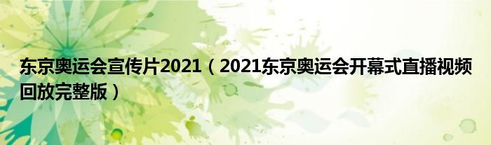 东京奥运会宣传片2021(2021东京奥运会开幕式直播视频回放完整版)