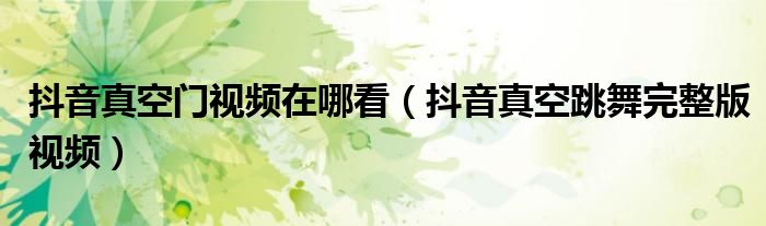 抖音真空门视频在哪看(抖音真空跳舞完整版视频)