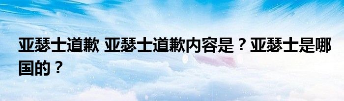 亚瑟士道歉 亚瑟士道歉内容是?亚瑟士是哪国的?