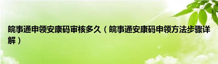 皖事通申领安康码审核多久(皖事通安康码申领方法步骤详解)