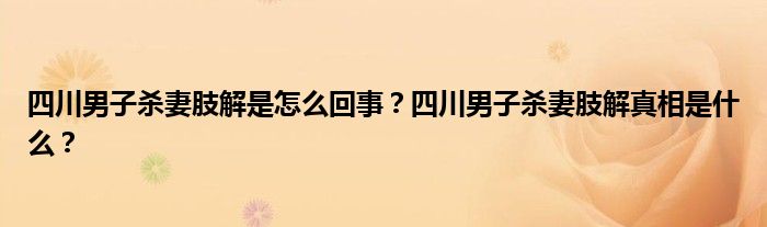 四川男子杀妻肢解是怎么回事?四川男子杀妻肢解真相是什么?