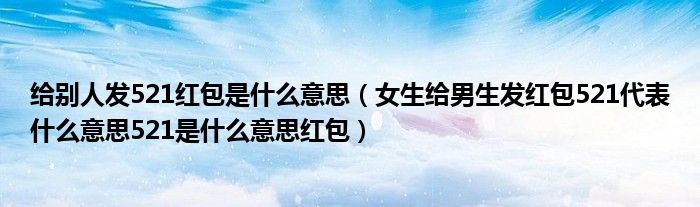 给别人发521红包是什么意思(女生给男生发红包521代表什么意思521是什么意思红包)