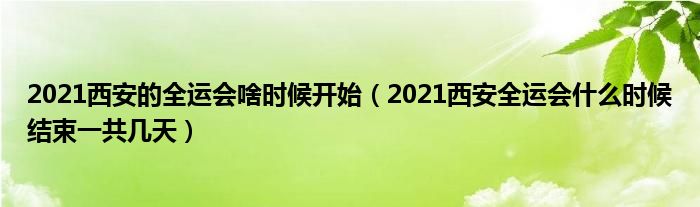2021西安的全运会啥时候开始(2021西安全运会什么时候结束一共几天)