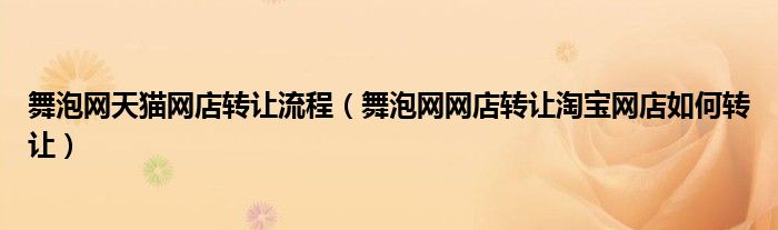 舞泡网天猫网店转让流程(舞泡网网店转让淘宝网店如何转让)