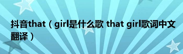 抖音that(girl是什么歌 that girl歌词中文翻译)