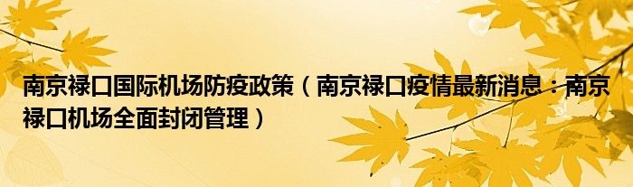 南京禄口国际机场防疫政策(南京禄口疫情最新消息:南京禄口机场全面封闭管理)