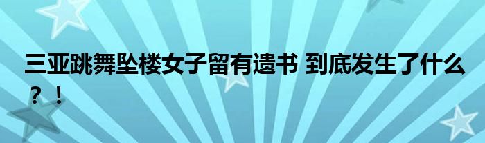 三亚跳舞坠楼女子留有遗书 到底发生了什么?!