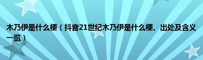 木乃伊是什么梗(抖音21世纪木乃伊是什么梗、出处及含义一览)