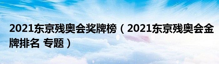 2021东京残奥会奖牌榜（2021东京残奥会金牌排名 专题）