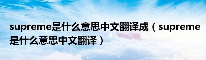supreme是什么意思中文翻译成(supreme是什么意思中文翻译)