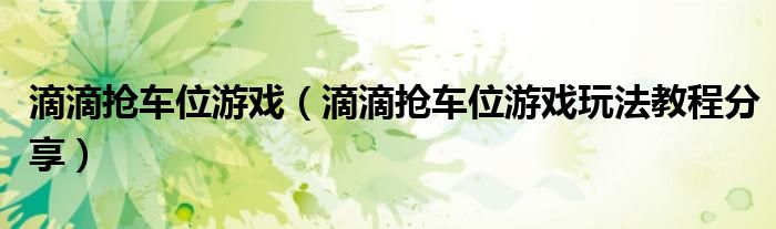 滴滴抢车位游戏(滴滴抢车位游戏玩法教程分享)