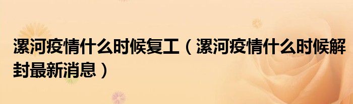 漯河疫情什么时候复工(漯河疫情什么时候解封最新消息)