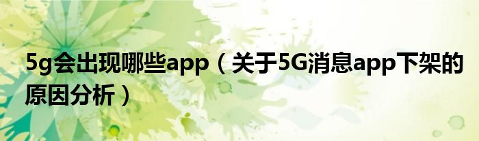 5g会出现哪些app(关于5G消息app下架的原因分析)