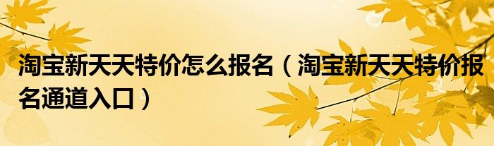 淘宝新天天特价怎么报名(淘宝新天天特价报名通道入口)