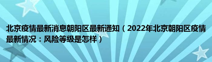 北京疫情最新消息朝阳区最新通知(2022年北京朝阳区疫情最新情况:风险等级是怎样)