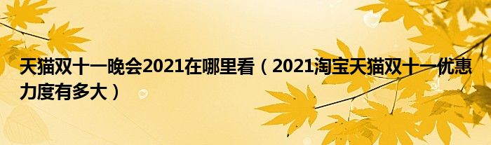 天猫双十一晚会2021在哪里看(2021淘宝天猫双十一优惠力度有多大)