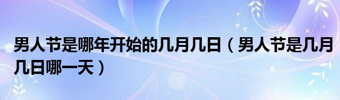 男人节是哪年开始的几月几日(男人节是几月几日哪一天)