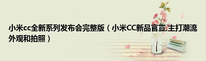 小米cc全新系列发布会完整版（小米CC新品官宣,主打潮流外观和拍照）