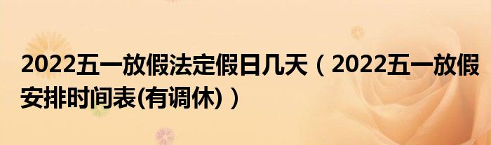 2022五一放假法定假日几天（2022五一放假安排时间表(有调休)）
