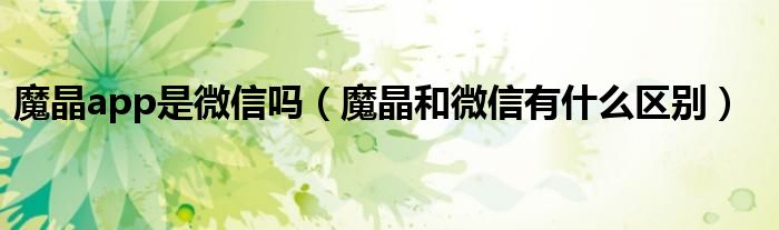 魔晶app是微信吗(魔晶和微信有什么区别)