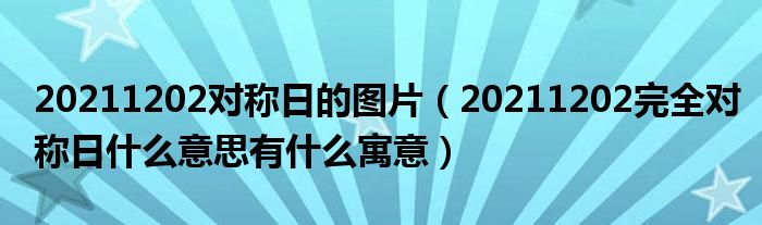 20211202对称日的图片(20211202完全对称日什么意思有什么寓意)