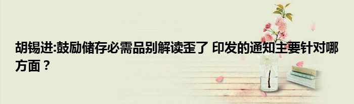 胡锡进:鼓励储存必需品别解读歪了 印发的通知主要针对哪方面?