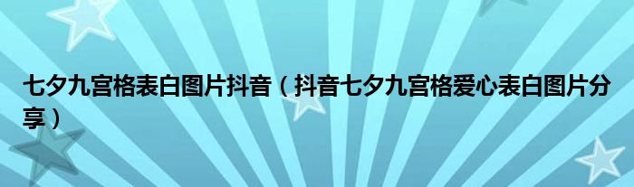 七夕九宫格表白图片抖音（抖音七夕九宫格爱心表白图片分享）