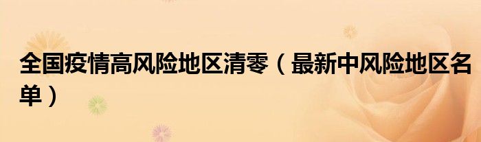 全国疫情高风险地区清零(最新中风险地区名单)